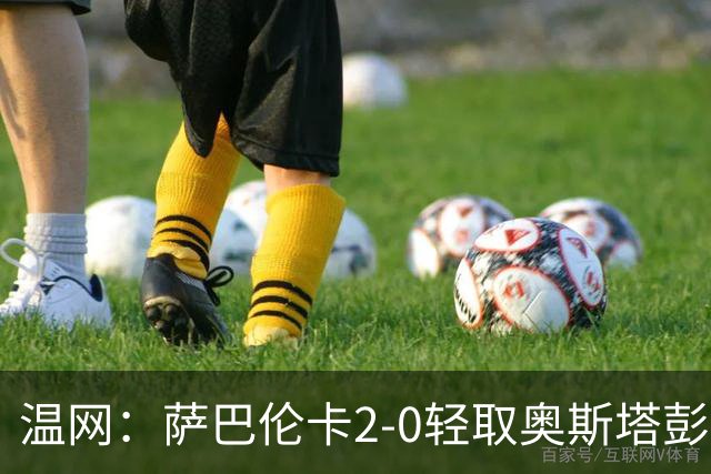温网：萨巴伦卡2-0轻取奥斯塔彭科 大坂直美高芙进16强