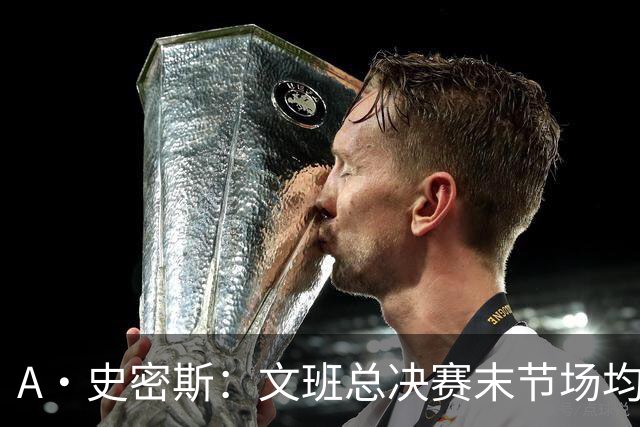 A·史密斯：文班总决赛末节场均出战11.8分钟 要防所有人&太难了